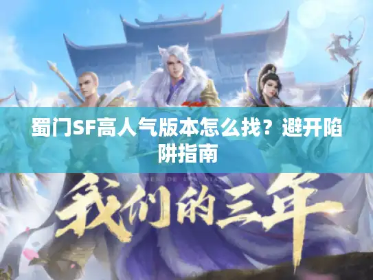 蜀门SF高人气版本怎么找？避开陷阱指南