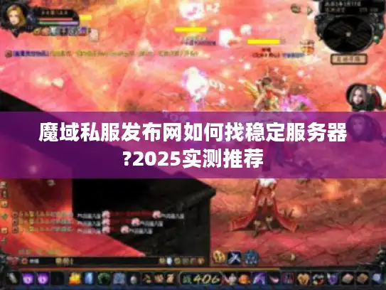 魔域私服发布网如何找稳定服务器?2025实测推荐 魔域私服发布网如何找稳定服务器?2025实测推荐