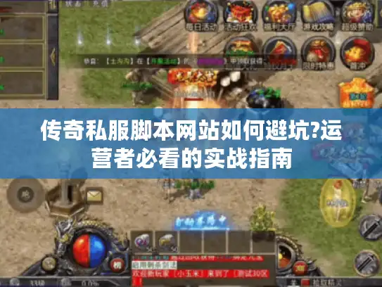 传奇私服脚本网站如何避坑?运营者必看的实战指南 传奇私服脚本网站如何避坑?运营者必看的实战指南