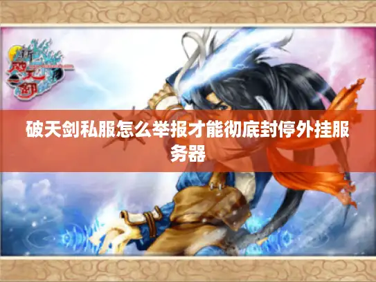 破天剑私服怎么举报才能彻底封停外挂服务器