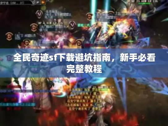 全民奇迹sf下载避坑指南，新手必看完整教程