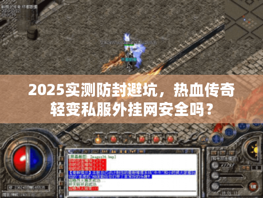 2025实测防封避坑,热血传奇轻变私服外挂网安全吗? 2025实测防封避坑,热血传奇轻变私服外挂网安全吗?