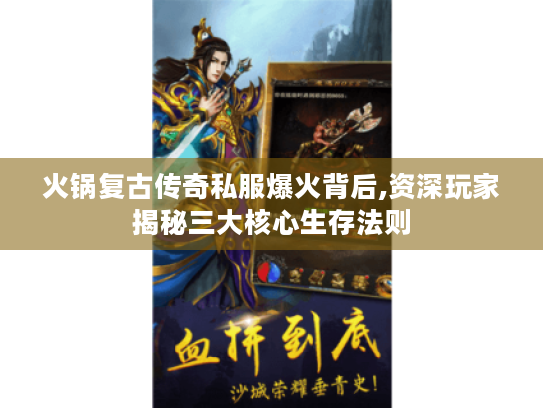 火锅复古传奇私服爆火背后,资深玩家揭秘三大核心生存法则 火锅复古传奇私服爆火背后,资深玩家揭秘三大核心生存法则