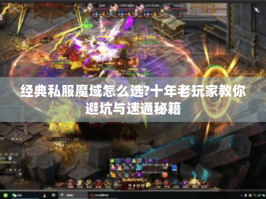 经典私服魔域怎么选?十年老玩家教你避坑与速通秘籍