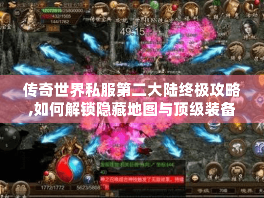 传奇世界私服第二大陆终极攻略,如何解锁隐藏地图与顶级装备? 传奇世界私服第二大陆终极攻略,如何解锁隐藏地图与顶级装备?