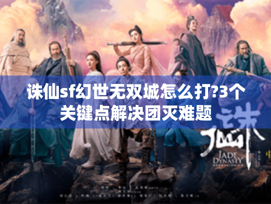 诛仙sf幻世无双城怎么打?3个关键点解决团灭难题 诛仙sf幻世无双城怎么打?3个关键点解决团灭难题