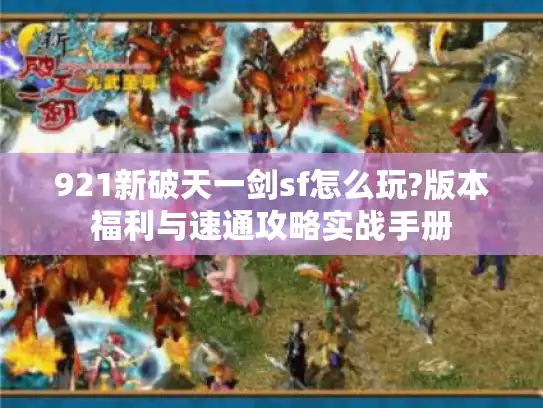 921新破天一剑sf怎么玩?版本福利与速通攻略实战手册