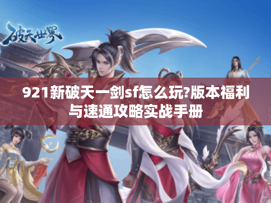 921新破天一剑sf怎么玩?版本福利与速通攻略实战手册