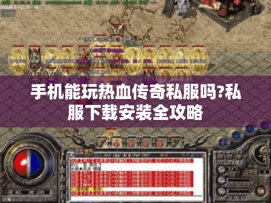 手机能玩热血传奇私服吗?私服下载安装全攻略 手机能玩热血传奇私服吗?私服下载安装全攻略