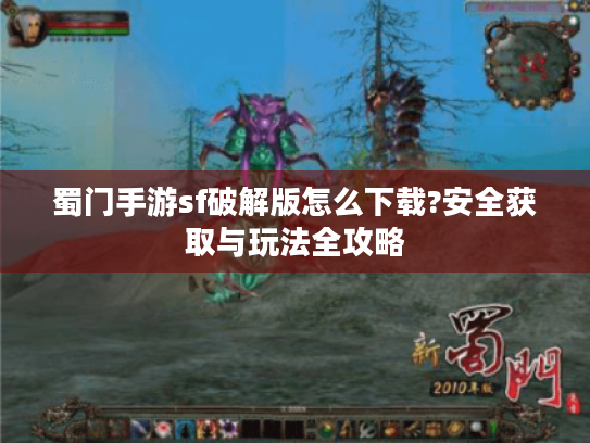 蜀门手游sf破解版怎么下载?安全获取与玩法全攻略