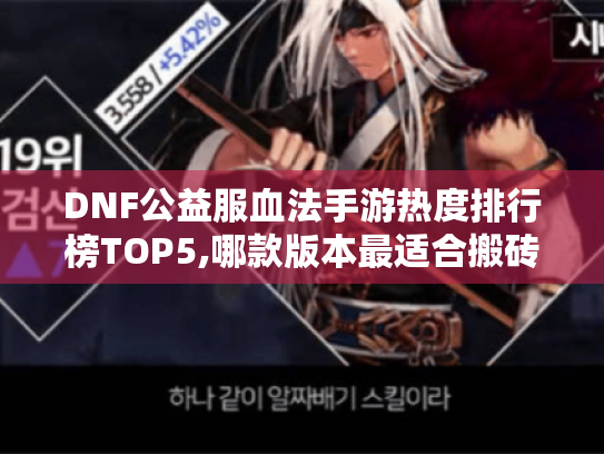 DNF公益服血法手游热度排行榜TOP5,哪款版本最适合搬砖党? DNF公益服血法手游热度排行榜TOP5,哪款版本最适合搬砖党?
