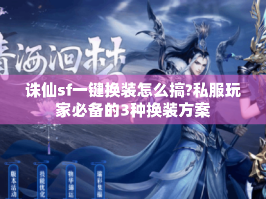 诛仙sf一键换装怎么搞?私服玩家必备的3种换装方案