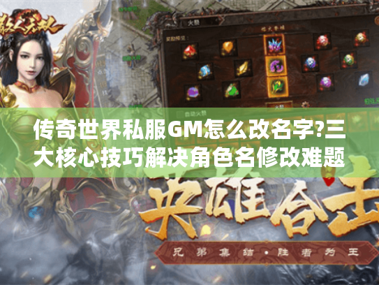 传奇世界私服GM怎么改名字?三大核心技巧解决角色名修改难题 传奇世界私服GM怎么改名字?三大核心技巧解决角色名修改难题