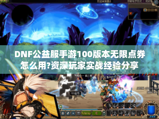 DNF公益服手游100版本无限点券怎么用?资深玩家实战经验分享