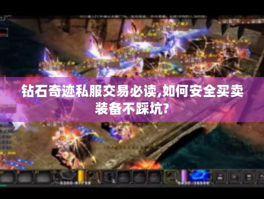 钻石奇迹私服交易必读,如何安全买卖装备不踩坑? 钻石奇迹私服交易必读,如何安全买卖装备不踩坑?