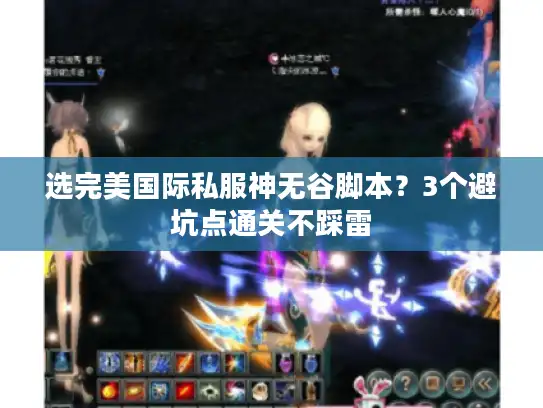 选完美国际私服神无谷脚本?3个避坑点通关不踩雷 选完美国际私服神无谷脚本?3个避坑点通关不踩雷