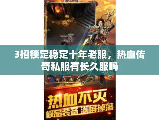3招锁定稳定十年老服,热血传奇私服有长久服吗 3招锁定稳定十年老服,热血传奇私服有长久服吗
