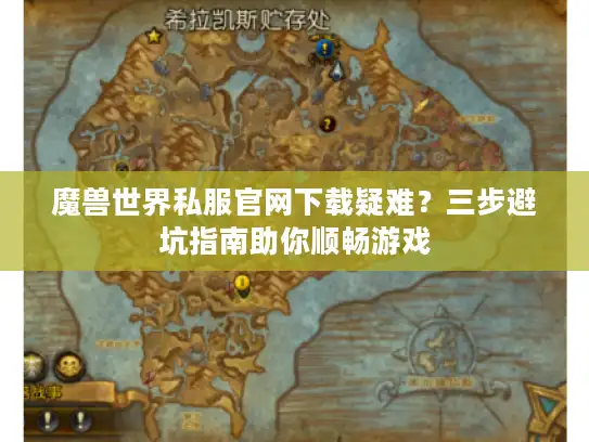魔兽世界私服官网下载疑难?三步避坑指南助你顺畅游戏 魔兽世界私服官网下载疑难?三步避坑指南助你顺畅游戏