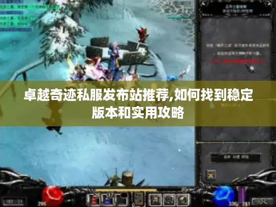 卓越奇迹私服发布站推荐,如何找到稳定版本和实用攻略