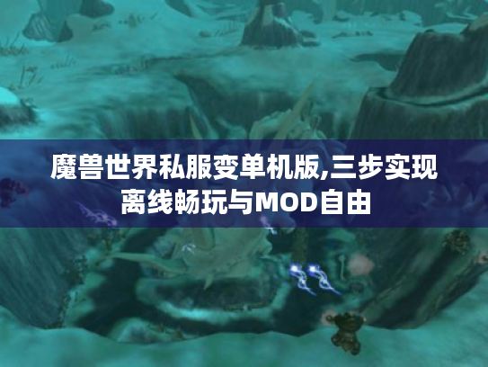 魔兽世界私服变单机版,三步实现离线畅玩与MOD自由 魔兽世界私服变单机版,三步实现离线畅玩与MOD自由