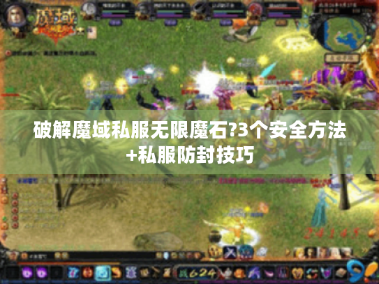 破解魔域私服无限魔石?3个安全方法+私服防封技巧 破解魔域私服无限魔石?3个安全方法+私服防封技巧