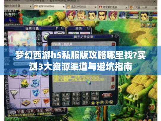 梦幻西游h5私服版攻略哪里找?实测3大资源渠道与避坑指南 梦幻西游h5私服版攻略哪里找?实测3大资源渠道与避坑指南