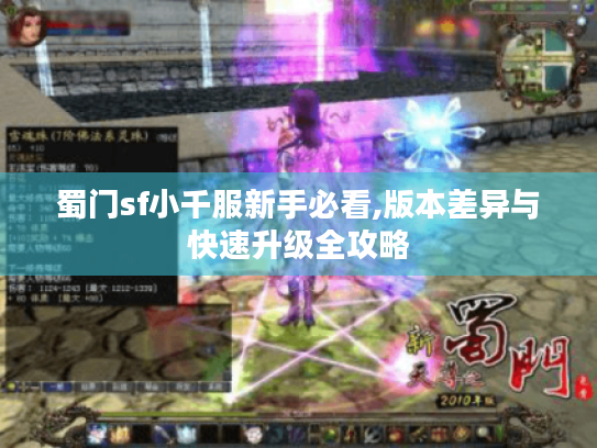 蜀门sf小千服新手必看,版本差异与快速升级全攻略 蜀门sf小千服新手必看,版本差异与快速升级全攻略