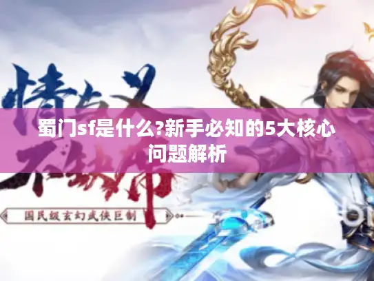 蜀门sf是什么?新手必知的5大核心问题解析