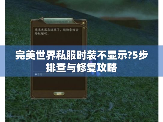 完美世界私服时装不显示?5步排查与修复攻略 完美世界私服时装不显示?5步排查与修复攻略