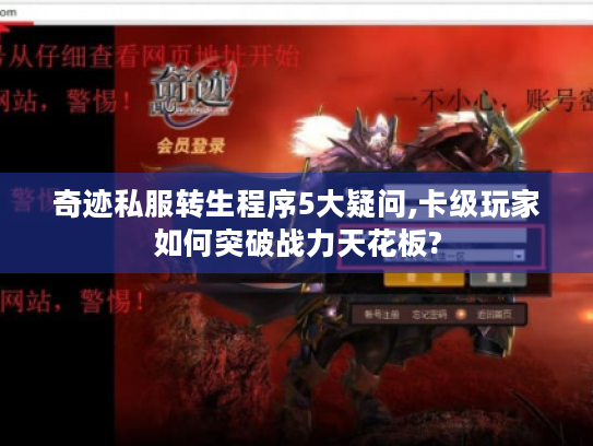 奇迹私服转生程序5大疑问,卡级玩家如何突破战力天花板? 奇迹私服转生程序5大疑问,卡级玩家如何突破战力天花板?