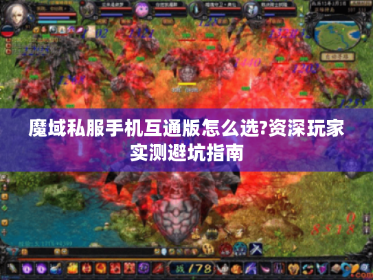 魔域私服手机互通版怎么选?资深玩家实测避坑指南 魔域私服手机互通版怎么选?资深玩家实测避坑指南