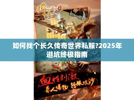 如何找个长久传奇世界私服?2025年避坑终极指南