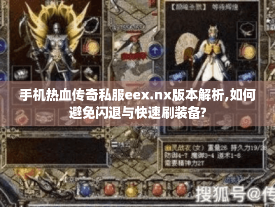 手机热血传奇私服eex.nx版本解析,如何避免闪退与快速刷装备? 手机热血传奇私服eex.nx版本解析,如何避免闪退与快速刷装备?