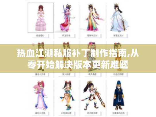 热血江湖私服补丁制作指南,从零开始解决版本更新难题