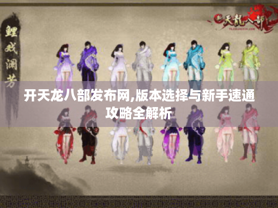 开天龙八部发布网,版本选择与新手速通攻略全解析 开天龙八部发布网,版本选择与新手速通攻略全解析