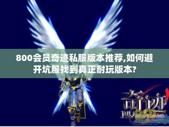 800会员奇迹私服版本推荐,如何避开坑服找到真正耐玩版本? 800会员奇迹私服版本推荐,如何避开坑服找到真正耐玩版本?