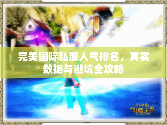完美国际私服人气排名,真实数据与避坑全攻略 完美国际私服人气排名,真实数据与避坑全攻略