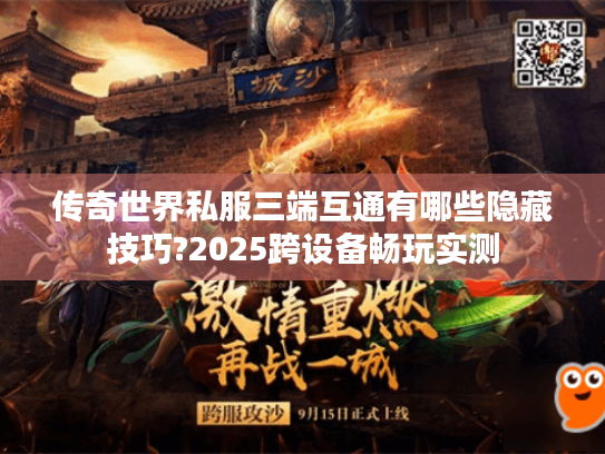 传奇世界私服三端互通有哪些隐藏技巧?2025跨设备畅玩实测