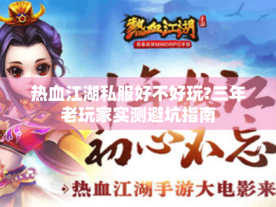 热血江湖私服好不好玩?三年老玩家实测避坑指南 热血江湖私服好不好玩?三年老玩家实测避坑指南