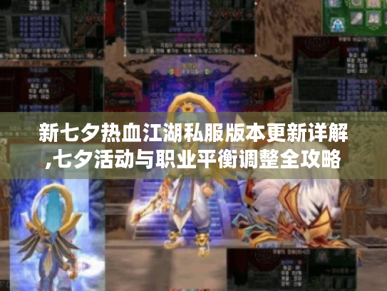 新七夕热血江湖私服版本更新详解,七夕活动与职业平衡调整全攻略 新七夕热血江湖私服版本更新详解,七夕活动与职业平衡调整全攻略