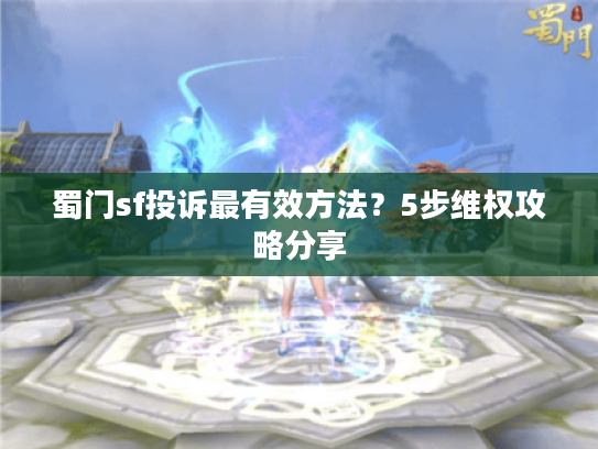 蜀门sf投诉最有效方法?5步维权攻略分享 蜀门sf投诉最有效方法?5步维权攻略分享