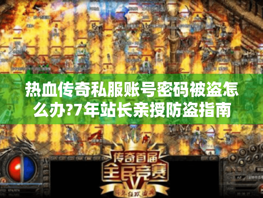 热血传奇私服账号密码被盗怎么办?7年站长亲授防盗指南 热血传奇私服账号密码被盗怎么办?7年站长亲授防盗指南