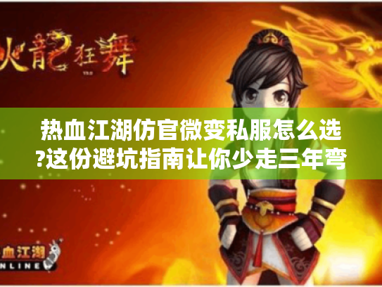 热血江湖仿官微变私服怎么选?这份避坑指南让你少走三年弯路 热血江湖仿官微变私服怎么选?这份避坑指南让你少走三年弯路