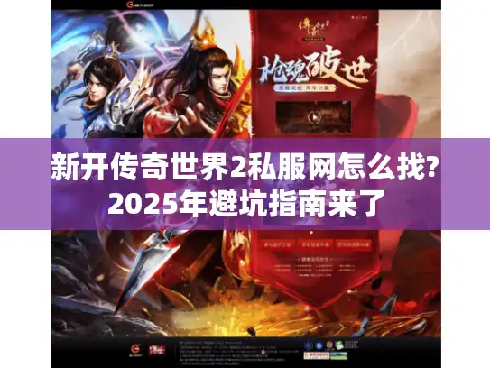 新开传奇世界2私服网怎么找?2025年避坑指南来了