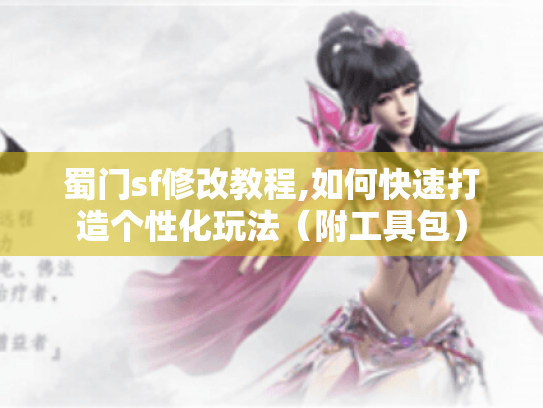 蜀门sf修改教程,如何快速打造个性化玩法(附工具包) 蜀门sf修改教程,如何快速打造个性化玩法(附工具包)