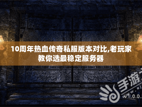 10周年热血传奇私服版本对比,老玩家教你选最稳定服务器 10周年热血传奇私服版本对比,老玩家教你选最稳定服务器
