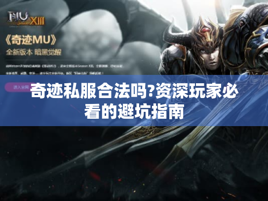 奇迹私服合法吗?资深玩家必看的避坑指南 奇迹私服合法吗?资深玩家必看的避坑指南