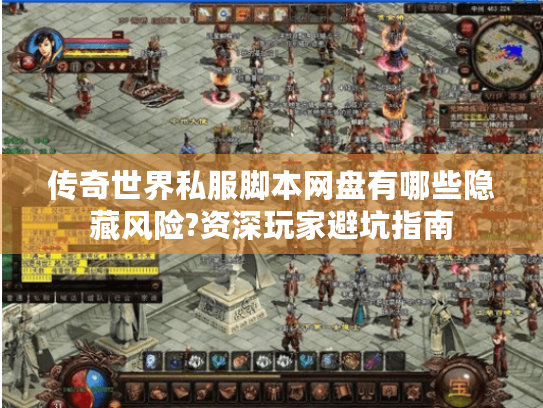 传奇世界私服脚本网盘有哪些隐藏风险?资深玩家避坑指南 传奇世界私服脚本网盘有哪些隐藏风险?资深玩家避坑指南