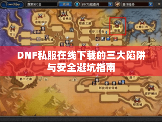 DNF私服在线下载的三大陷阱与安全避坑指南 DNF私服在线下载的三大陷阱与安全避坑指南