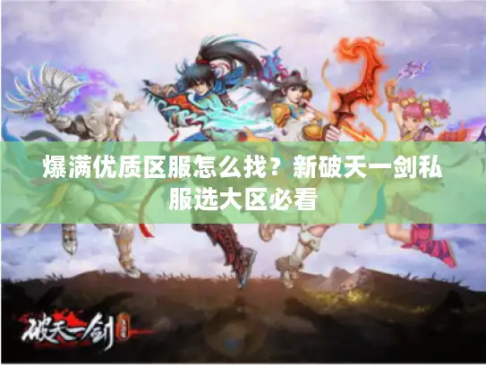 爆满优质区服怎么找？新破天一剑私服选大区必看